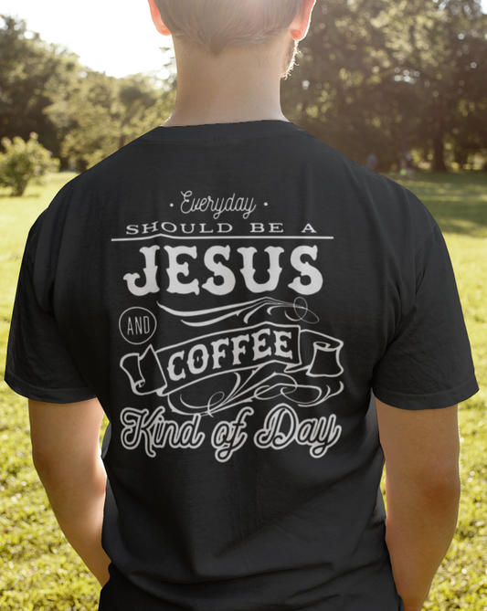 Everyday Should Be A Jesus And Coffee Kind of Day